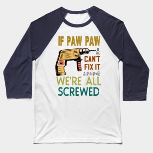 if paw paw cant fix it we are all screwed..paw paw funny gift Baseball T-Shirt